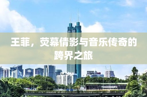 王菲，荧幕倩影与音乐传奇的跨界之旅