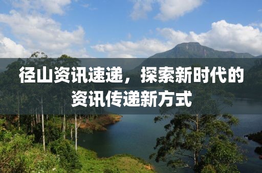 径山资讯速递，探索新时代的资讯传递新方式