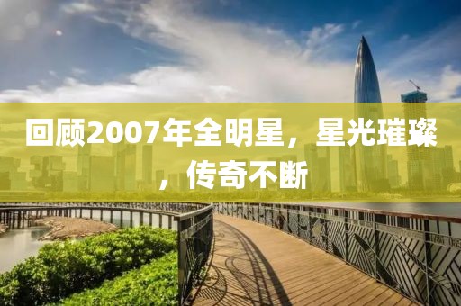回顾2007年全明星，星光璀璨，传奇不断