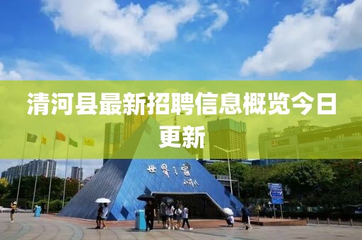 清河县最新招聘信息概览今日更新