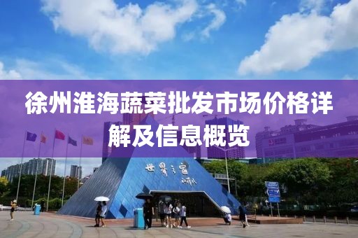 徐州淮海蔬菜批发市场价格详解及信息概览
