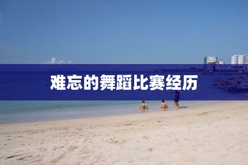 难忘的舞蹈比赛经历