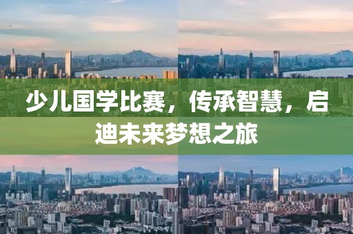 少儿国学比赛，传承智慧，启迪未来梦想之旅