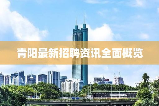 青阳最新招聘资讯全面概览