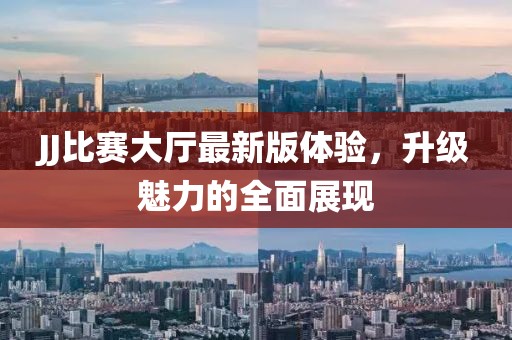 JJ比赛大厅最新版体验，升级魅力的全面展现