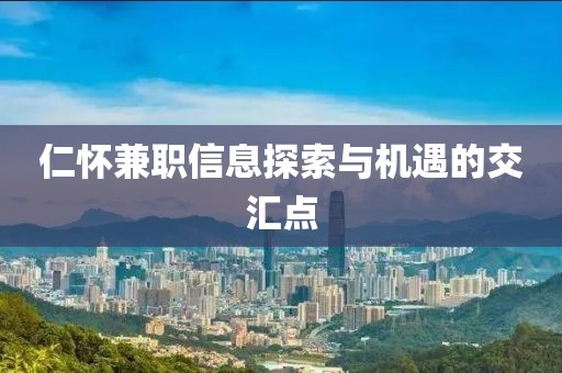仁怀兼职信息探索与机遇的交汇点