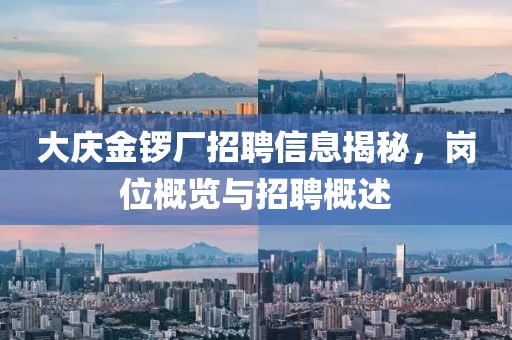 大庆金锣厂招聘信息揭秘，岗位概览与招聘概述