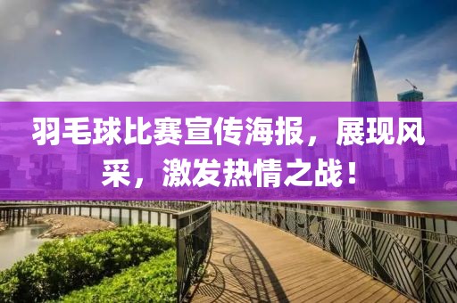 羽毛球比赛宣传海报，展现风采，激发热情之战！