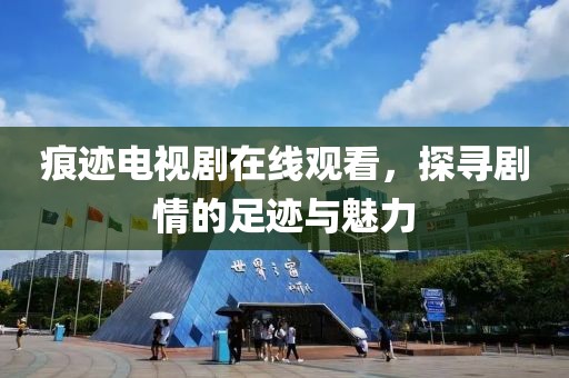 痕迹电视剧在线观看，探寻剧情的足迹与魅力