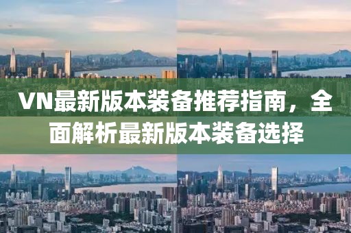 VN最新版本装备推荐指南，全面解析最新版本装备选择